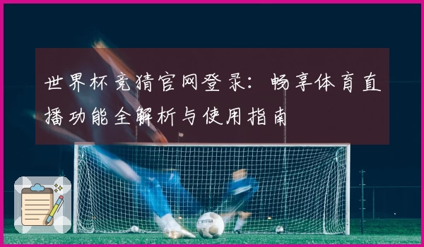 世界杯竞猜官网登录：畅享体育直播功能全解析与使用指南